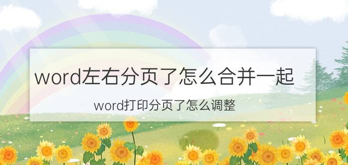 word左右分页了怎么合并一起 word打印分页了怎么调整？